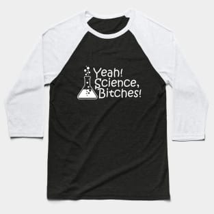 Yeah! Science, Bitches! logo in white Baseball T-Shirt